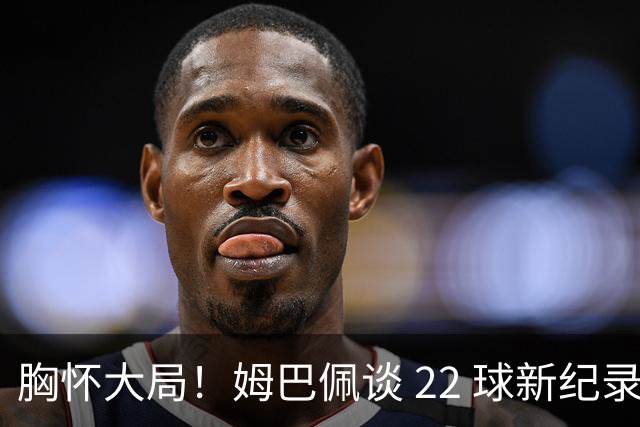 胸怀大局！姆巴佩谈 22 球新纪录：比起个人荣誉，更遗憾无缘决赛
