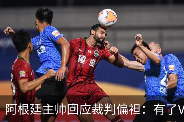 阿根廷主帅回应裁判偏袒：有了VAR系统 很难获得优待
