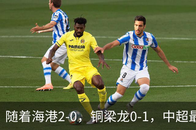 随着海港2-0，铜梁龙0-1，中超最新排名出炉！铜梁龙落后蓉城14分